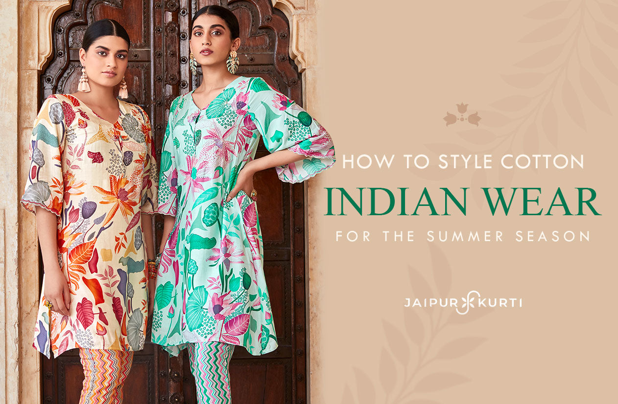 HOW TO STYLE COTTON INDIAN WEAR FOR THE SUMMER SEASON