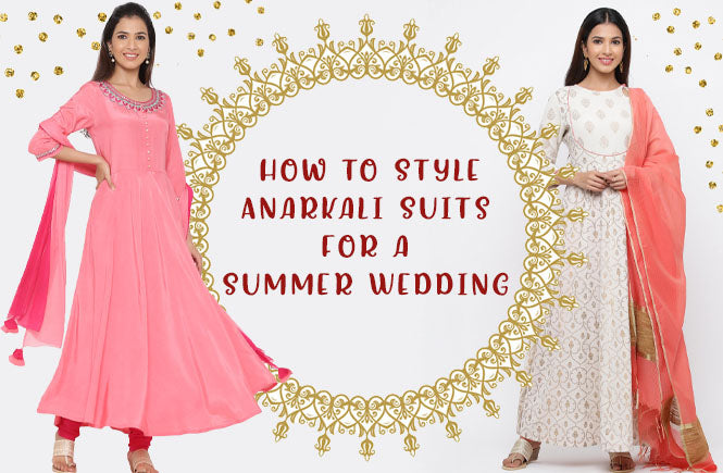 How to Style Anarkali Suits for a Summer Wedding?